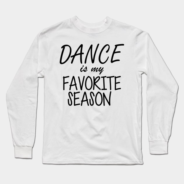 Dance is My Favorite Season Long Sleeve T-Shirt by KC Happy Shop